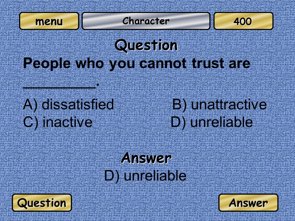 Character Question People who you cannot trust are _________. A) dissatisfied B) unattractive C)